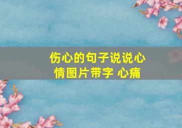 伤心的句子说说心情图片带字 心痛